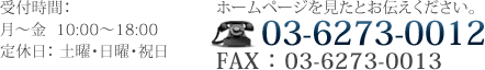 ホームページを見たとお伝えください。TEL:03-6273-0012 FAX:03-6273-0013　受付時間：月～金 10:00～18:00　定休日：土曜・日曜・祝日