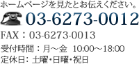 ホームページを見たとお伝えください。TEL:03-6273-0012 FAX:03-6273-0013　受付時間：月～金 10:00～18:00　定休日：土曜・日曜・祝日